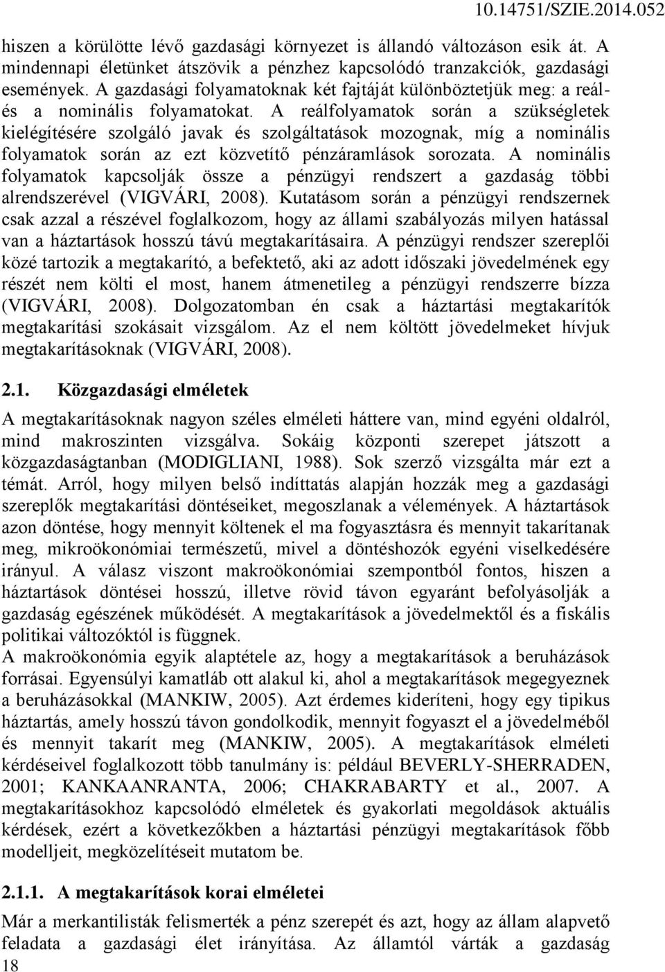 A reálfolyamatok során a szükségletek kielégítésére szolgáló javak és szolgáltatások mozognak, míg a nominális folyamatok során az ezt közvetítő pénzáramlások sorozata.