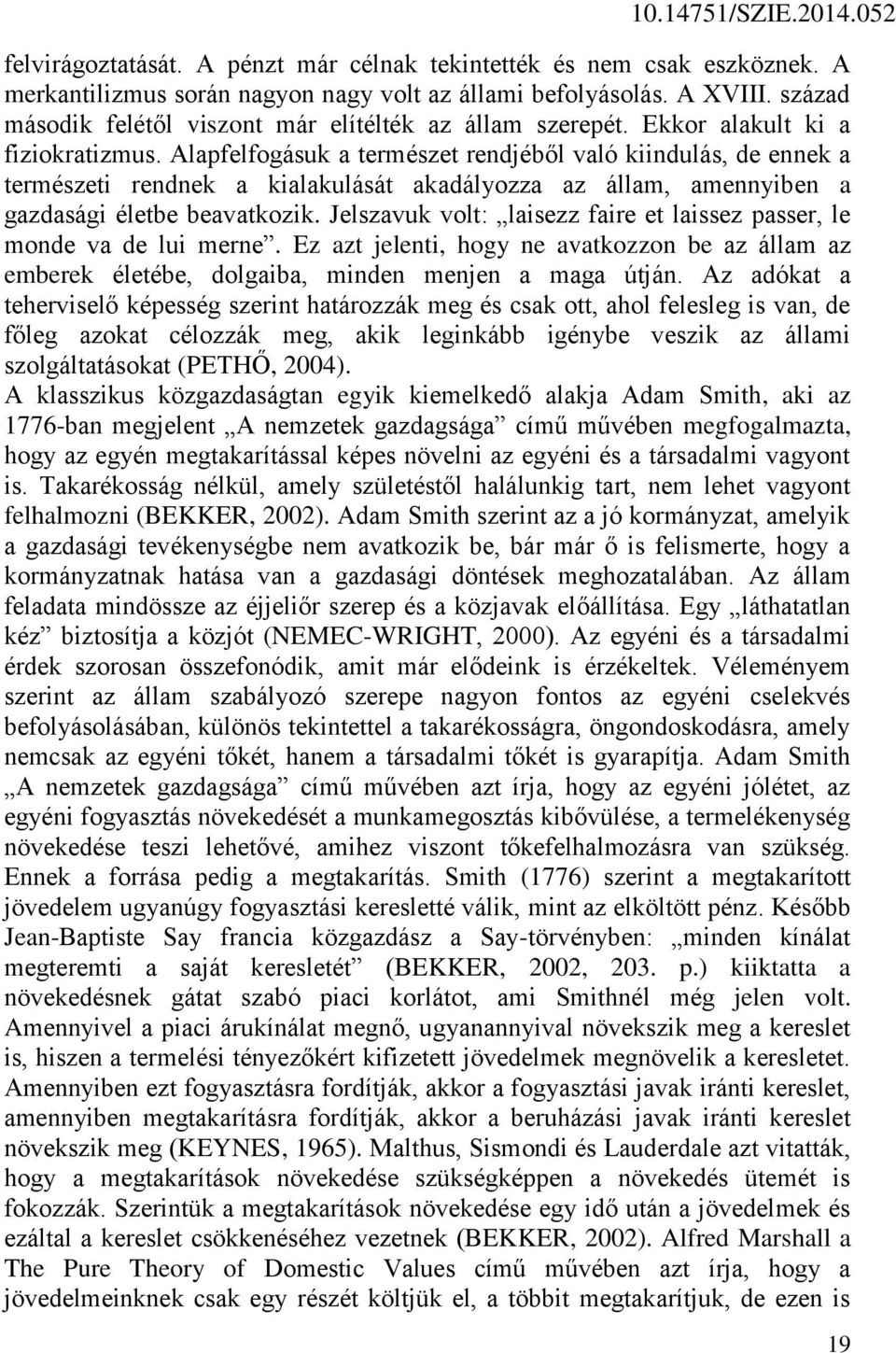 Alapfelfogásuk a természet rendjéből való kiindulás, de ennek a természeti rendnek a kialakulását akadályozza az állam, amennyiben a gazdasági életbe beavatkozik.