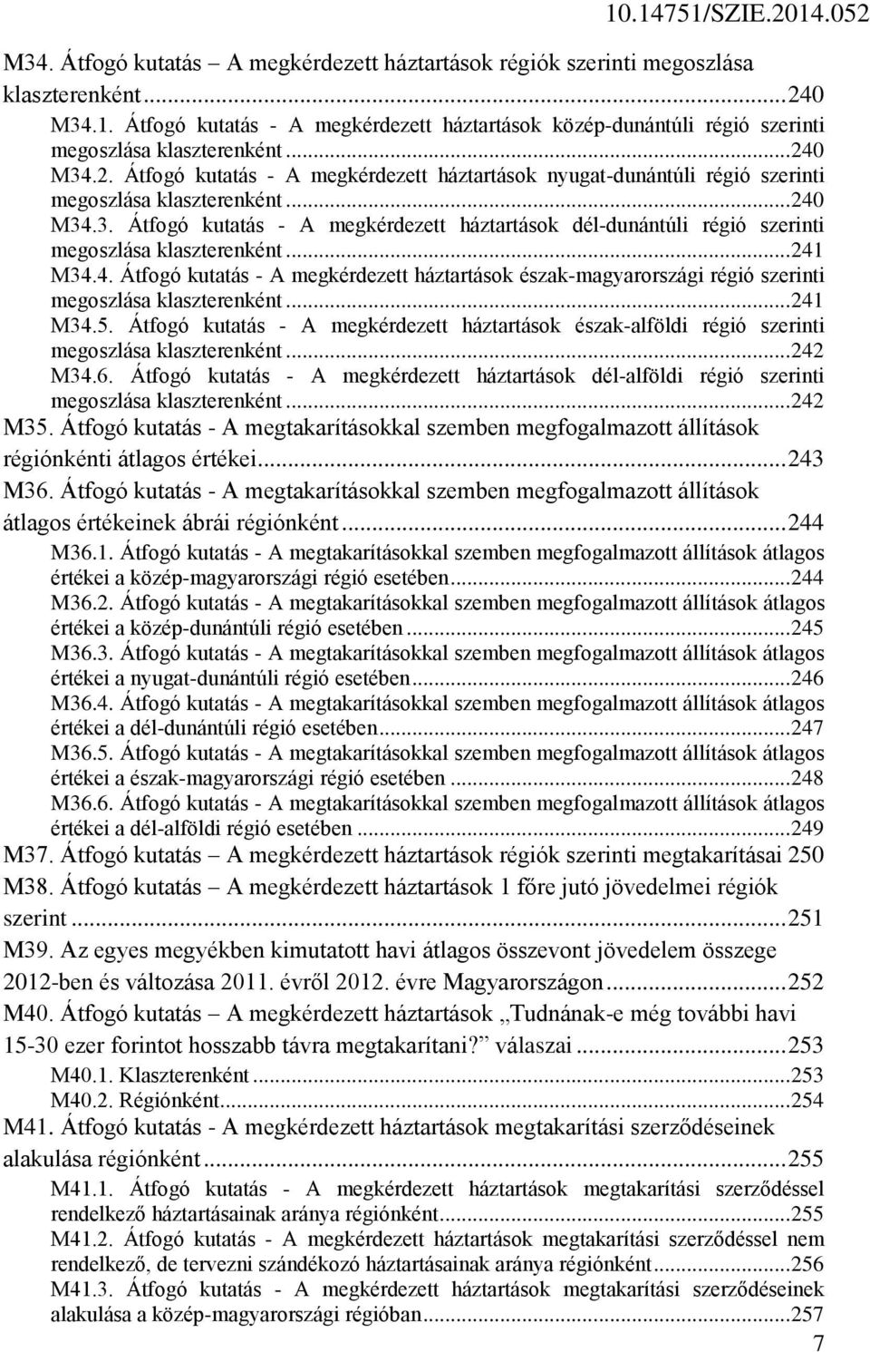 0 M34.2. Átfogó kutatás - A megkérdezett háztartások nyugat-dunántúli régió szerinti megoszlása klaszterenként... 240 M34.3. Átfogó kutatás - A megkérdezett háztartások dél-dunántúli régió szerinti megoszlása klaszterenként.