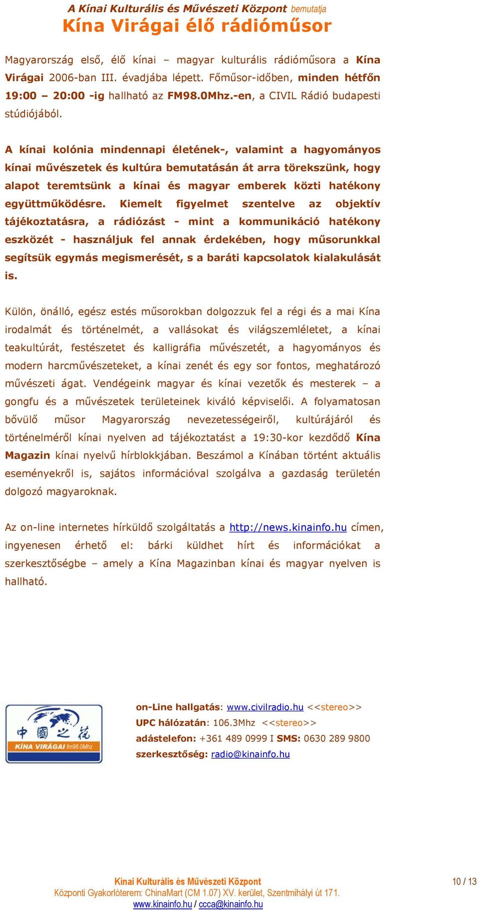 A kínai kolónia mindennapi életének-, valamint a hagyományos kínai művészetek és kultúra bemutatásán át arra törekszünk, hogy alapot teremtsünk a kínai és magyar emberek közti hatékony