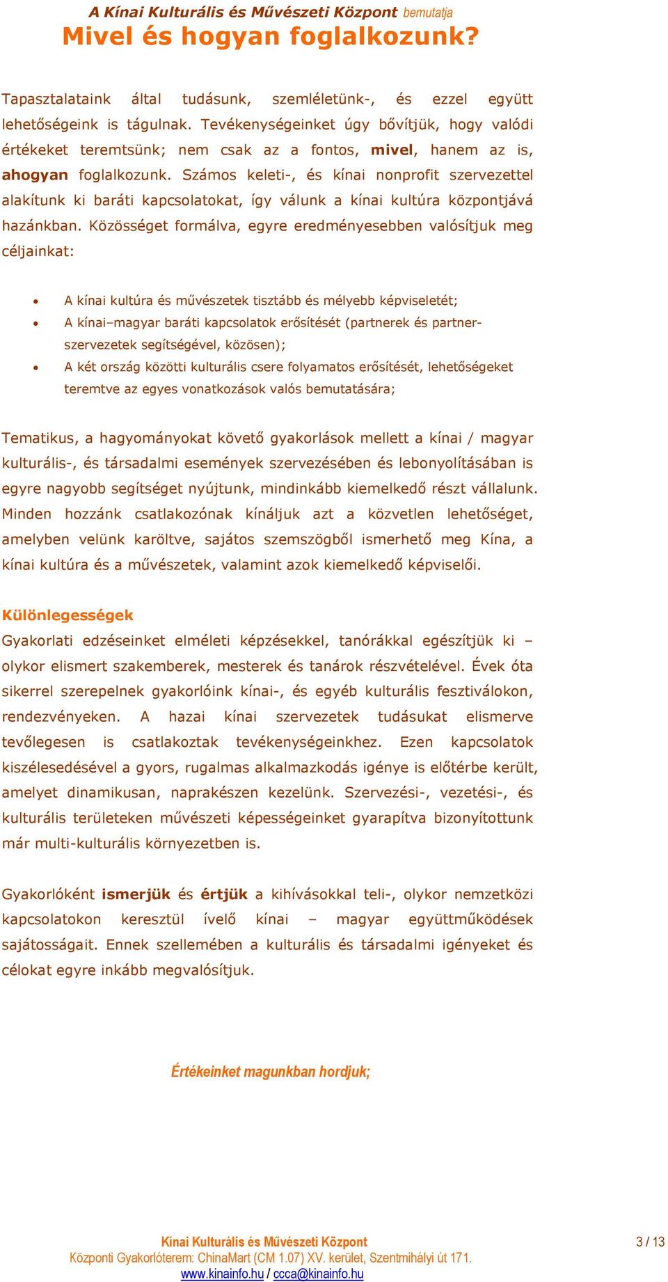 Számos keleti-, és kínai nonprofit szervezettel alakítunk ki baráti kapcsolatokat, így válunk a kínai kultúra központjává hazánkban.