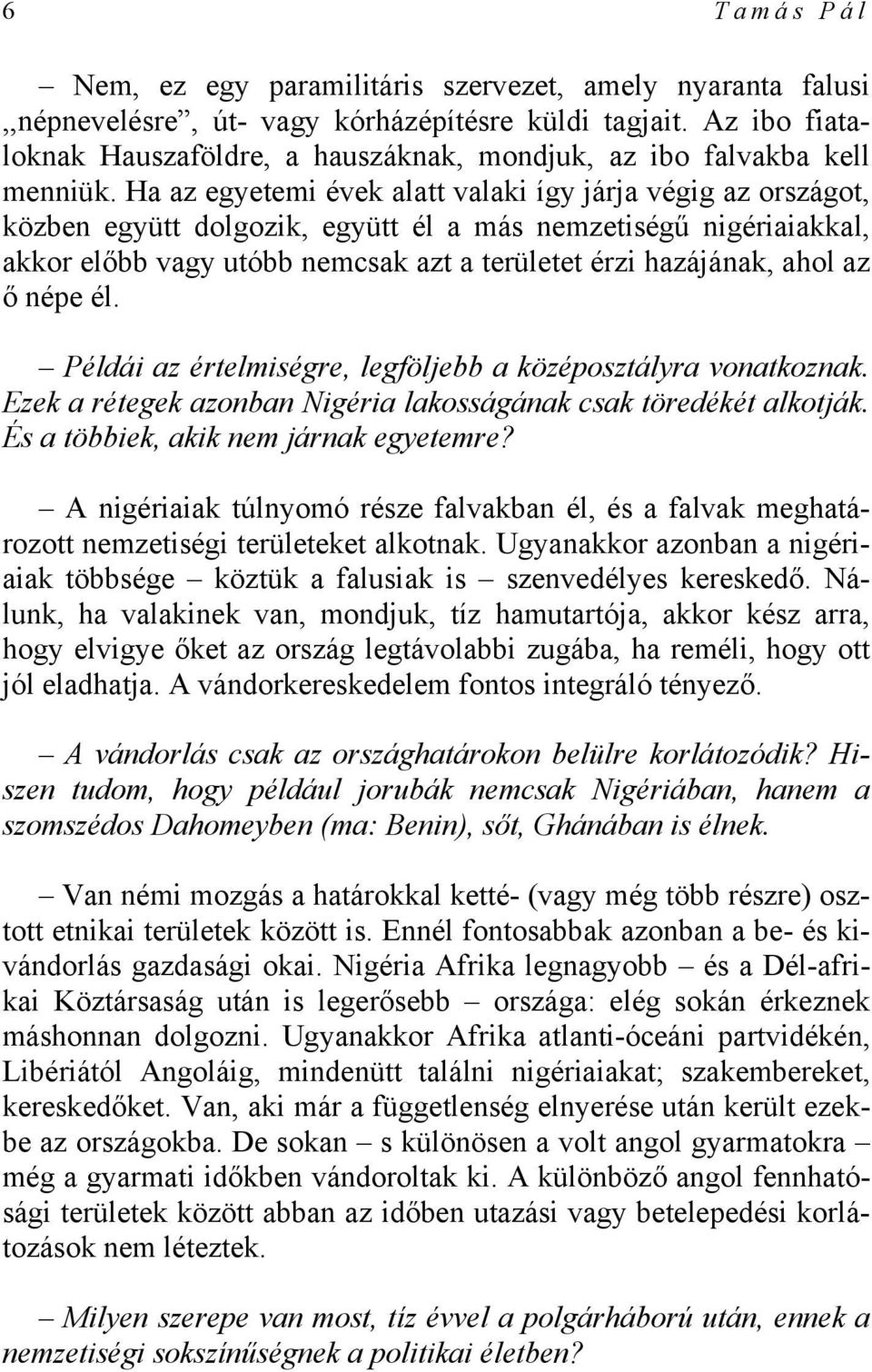 Ha az egyetemi évek alatt valaki így járja végig az országot, közben együtt dolgozik, együtt él a más nemzetiségű nigériaiakkal, akkor előbb vagy utóbb nemcsak azt a területet érzi hazájának, ahol az