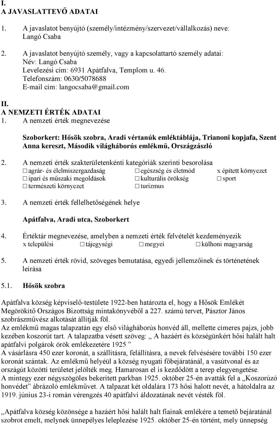 A NEMZETI ÉRTÉK ADATAI 1. A nemzeti érték megnevezése Szoborkert: Hősök szobra, Aradi vértanúk emléktáblája, Trianoni kopjafa, Szent Anna kereszt, Második világháborús emlékmű, Országzászló 2.