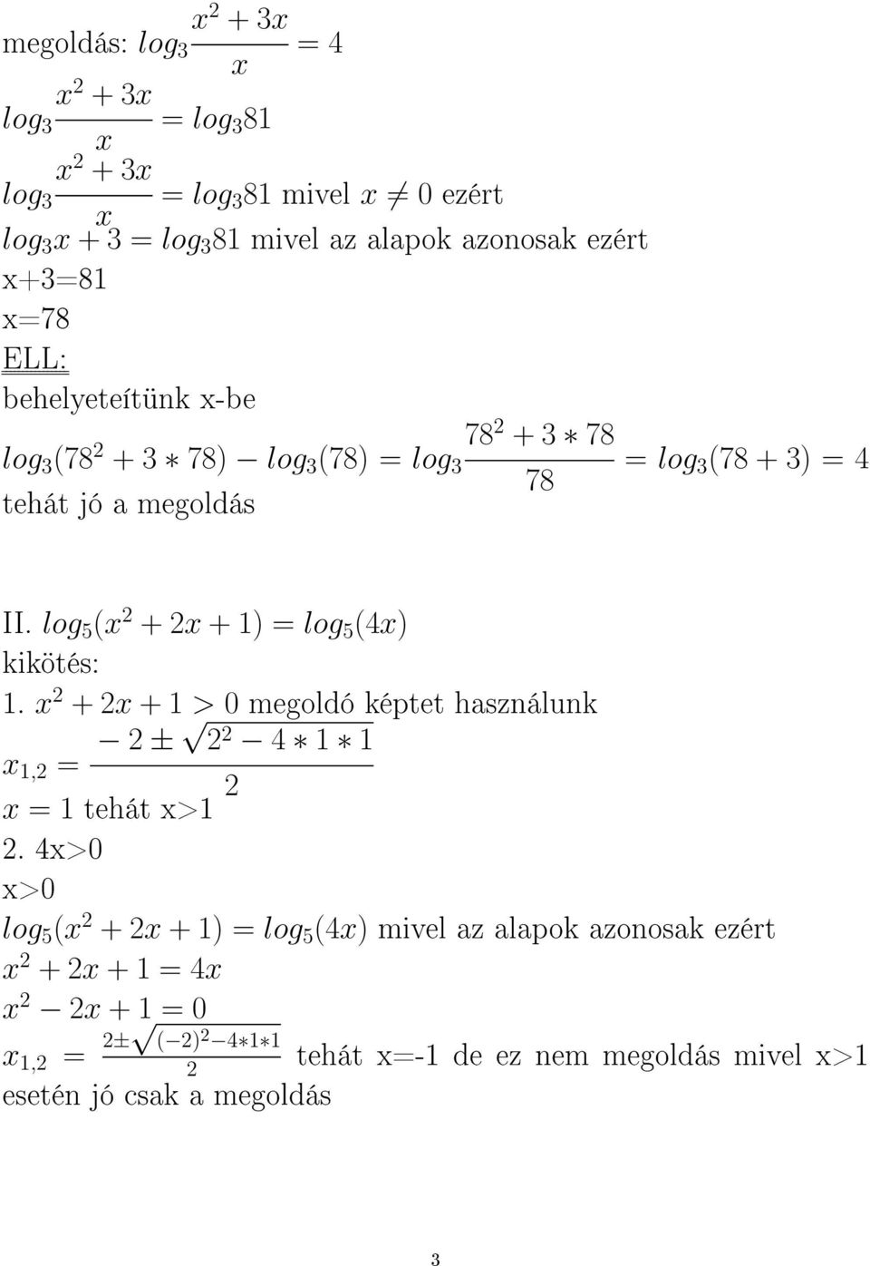 log 5 (x + x + 1) = log 5 (4x) kikötés: 1. x + x + 1 > 0 megoldó képtet használunk x 1, = ± 4 1 1 x = 1 tehát x>1.
