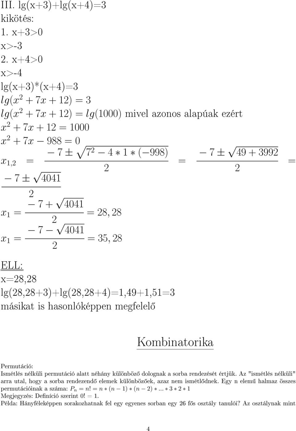 x 1 = 7 4041 = 8, 8 = 35, 8 = ELL: x=8,8 lg(8,8+3)+lg(8,8+4)=1,49+1,51=3 másikat is hasonlóképpen megfelel Kombinatorika Permutáció: Ismétlés nélküli permutáció alatt néhány különböz dolognak a