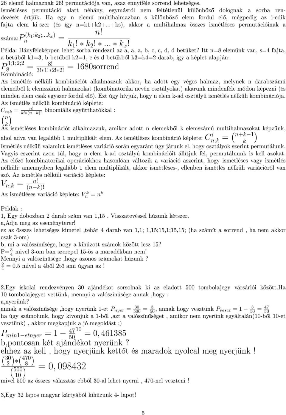 ..k x ) n = n! k 1! k!... k x! Példa: Hányféleképpen lehet sorba rendezni az a, a, a, b, c, c, d, d bet ket?