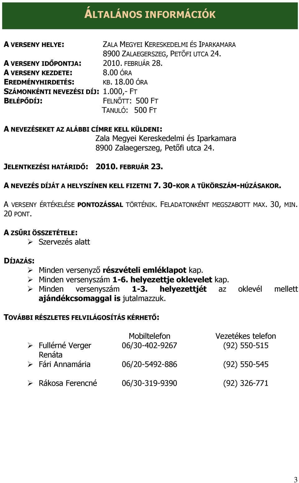 000,- FT BELÉPİDÍJ: FELNİTT: 500 FT TANULÓ: 500 FT A NEVEZÉSEKET AZ ALÁBBI CÍMRE KELL KÜLDENI: Zala Megyei Kereskedelmi és Iparkamara 8900 Zalaegerszeg, Petıfi utca 24. JELENTKEZÉSI HATÁRIDİ: 2010.