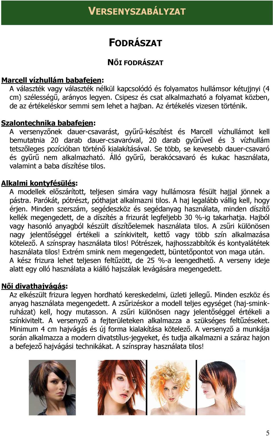 Szalontechnika babafejen: A versenyzınek dauer-csavarást, győrő-készítést és Marcell vízhullámot kell bemutatnia 20 darab dauer-csavaróval, 20 darab győrővel és 3 vízhullám tetszıleges pozícióban