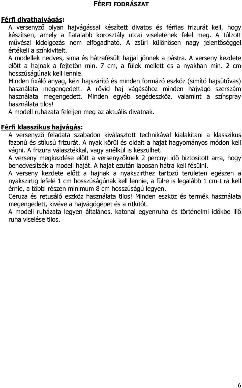 A verseny kezdete elıtt a hajnak a fejtetın min. 7 cm, a fülek mellett és a nyakban min. 2 cm hosszúságúnak kell lennie.