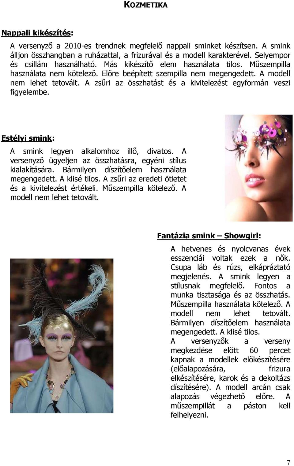 A zsőri az összhatást és a kivitelezést egyformán veszi figyelembe. Estélyi smink: A smink legyen alkalomhoz illı, divatos. A versenyzı ügyeljen az összhatásra, egyéni stílus kialakítására.