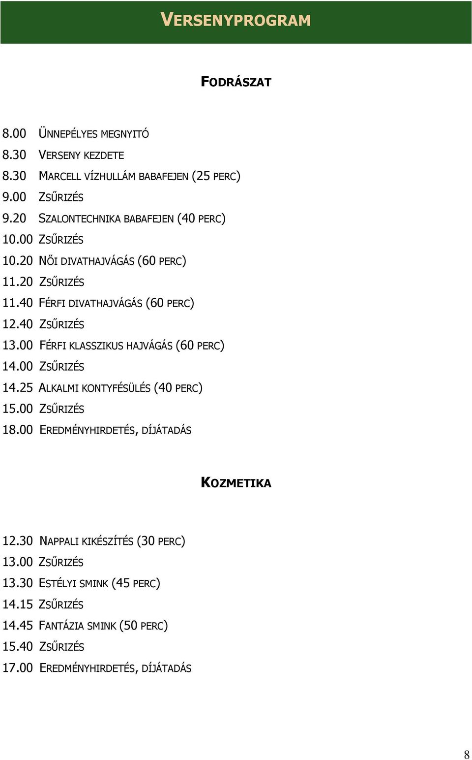 00 FÉRFI KLASSZIKUS HAJVÁGÁS (60 PERC) 14.00 ZSŐRIZÉS 14.25 ALKALMI KONTYFÉSÜLÉS (40 PERC) 15.00 ZSŐRIZÉS 18.00 EREDMÉNYHIRDETÉS, DÍJÁTADÁS KOZMETIKA 12.