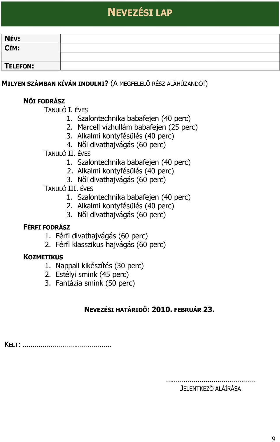 Alkalmi kontyfésülés (40 perc) 3. Nıi divathajvágás (60 perc) TANULÓ III. ÉVES 1. Szalontechnika babafejen (40 perc) 2. Alkalmi kontyfésülés (40 perc) 3.