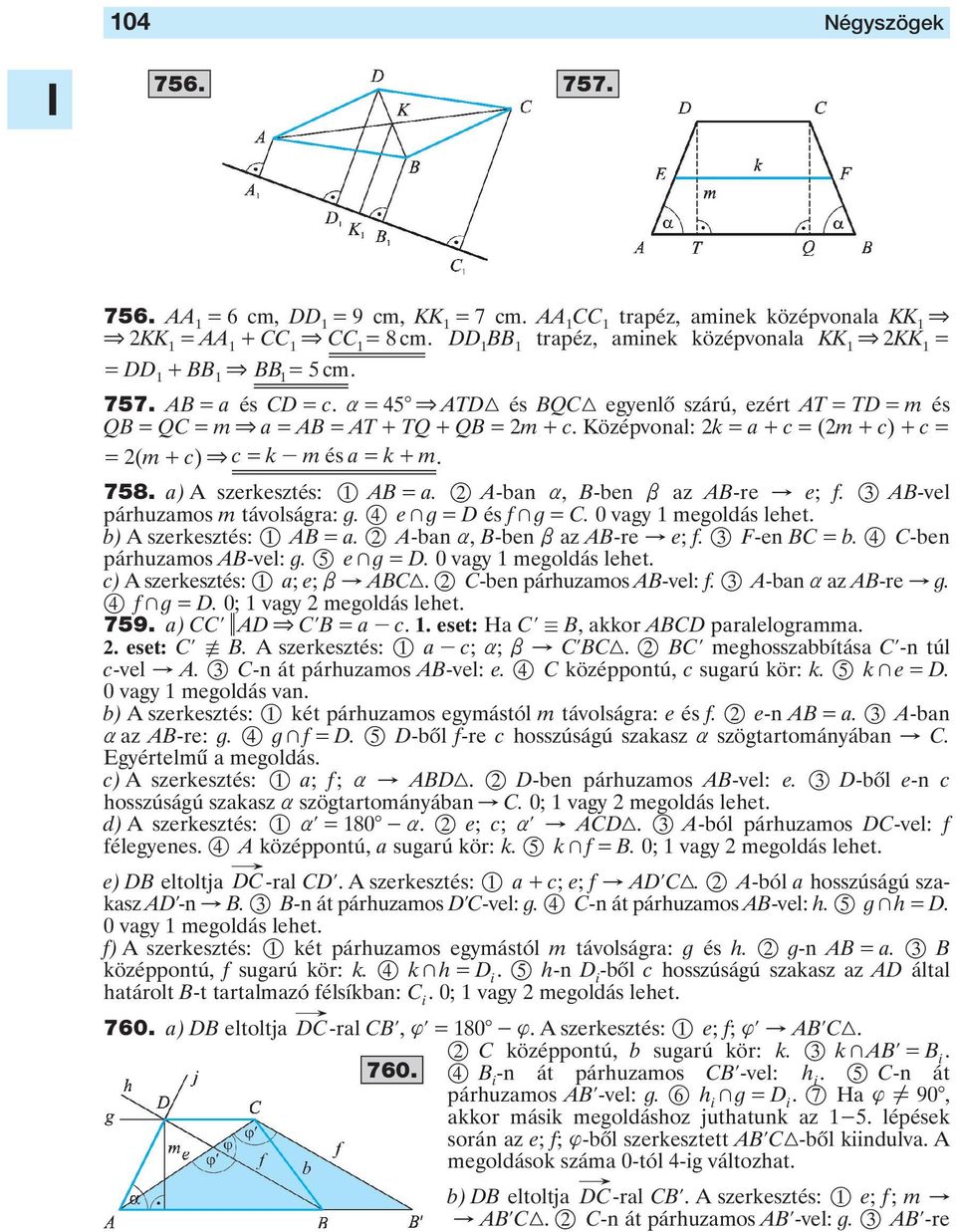 + m 758 a) A szerkesztés: 1 AB = a A-ban a, B-ben b az AB-re " e; f 3 AB-vel párhuzamos m távolságra: g 4 e + g = D és f + g = C 0 vagy 1 megoldás lehet b) A szerkesztés: 1 AB = a A-ban a, B-ben b az