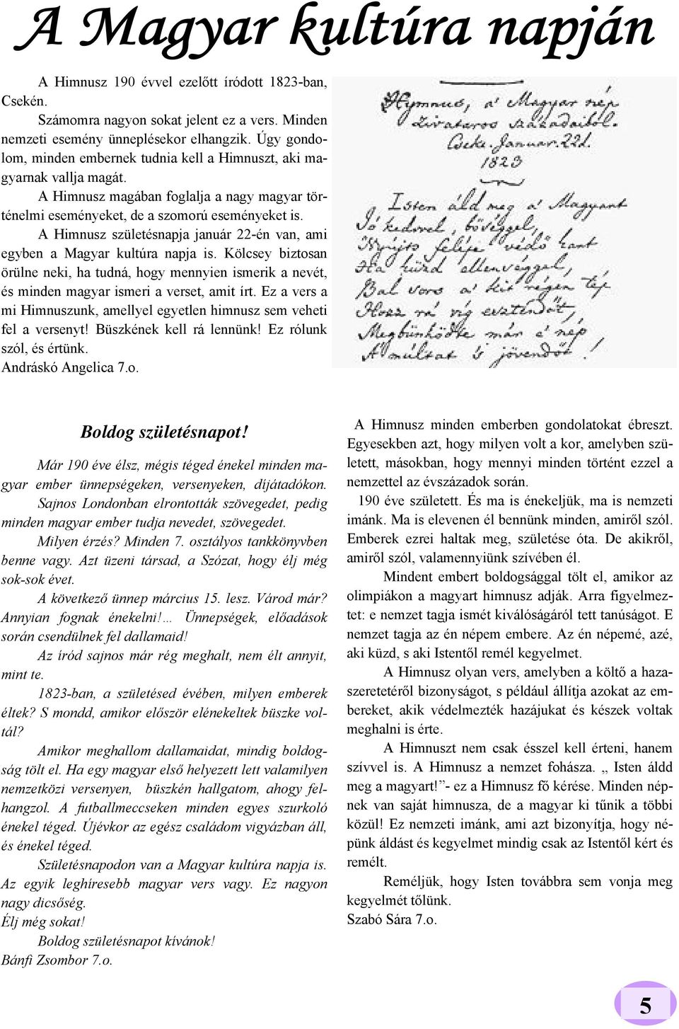 A Himnusz születésnapja január 22-én van, ami egyben a Magyar kultúra napja is. Kölcsey biztosan örülne neki, ha tudná, hogy mennyien ismerik a nevét, és minden magyar ismeri a verset, amit írt.