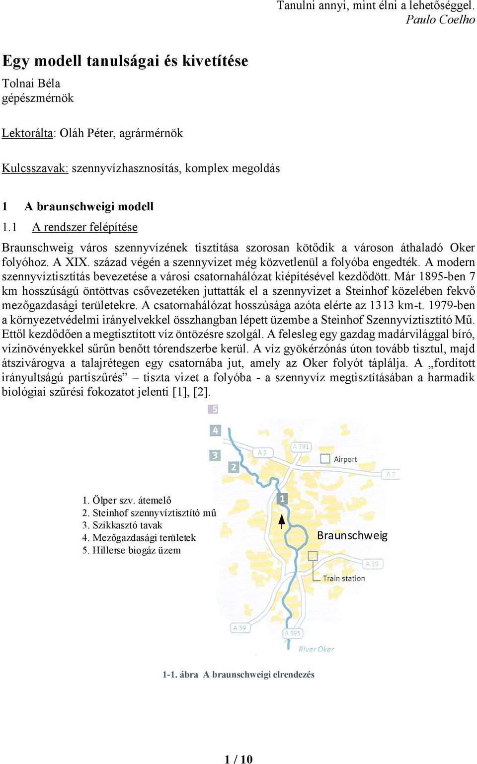 1 A rendszer felépítése Braunschweig város szennyvízének tisztítása szorosan kötődik a városon áthaladó Oker folyóhoz. A XIX. század végén a szennyvizet még közvetlenül a folyóba engedték.