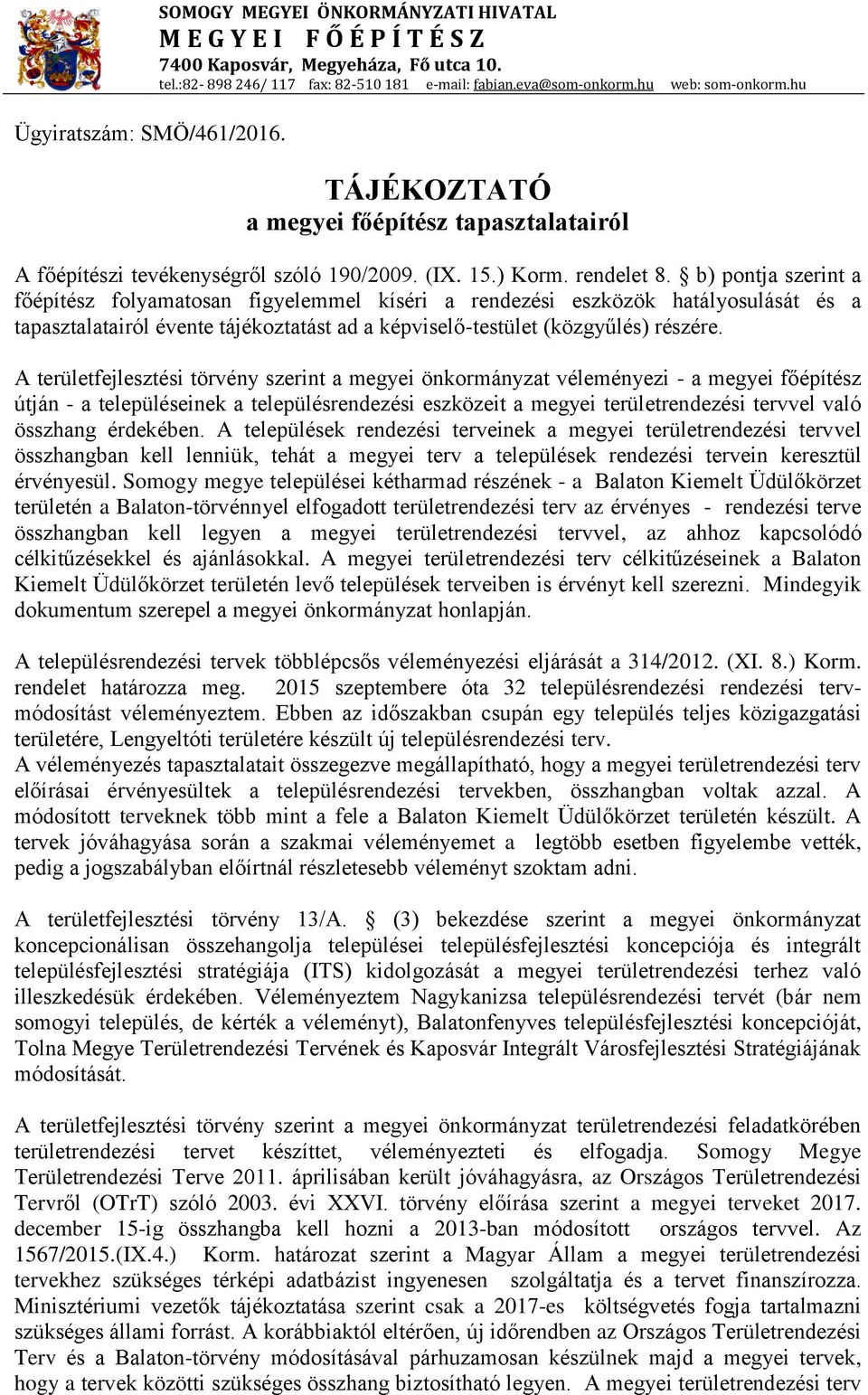 b) pontja szerint a főépítész folyamatosan figyelemmel kíséri a rendezési eszközök hatályosulását és a tapasztalatairól évente tájékoztatást ad a képviselő-testület (közgyűlés) részére.