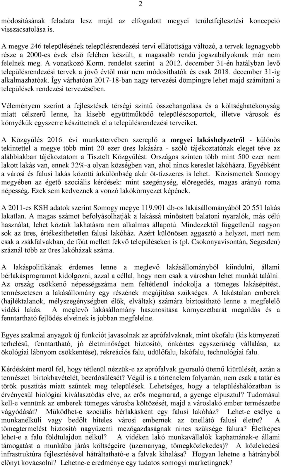 A vonatkozó Korm. rendelet szerint a 2012. december 31-én hatályban levő településrendezési tervek a jövő évtől már nem módosíthatók és csak 2018. december 31-ig alkalmazhatóak.