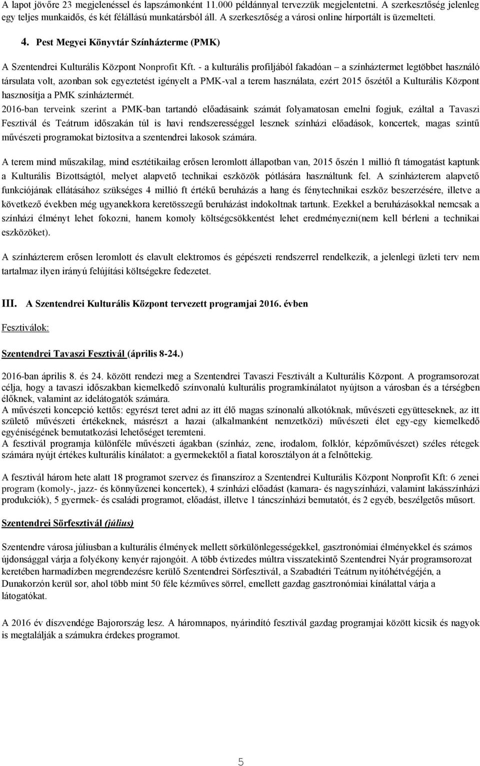 - a kulturális profiljából fakadóan a színháztermet legtöbbet használó társulata volt, azonban sok egyeztetést igényelt a PMK-val a terem használata, ezért 2015 őszétől a Kulturális Központ