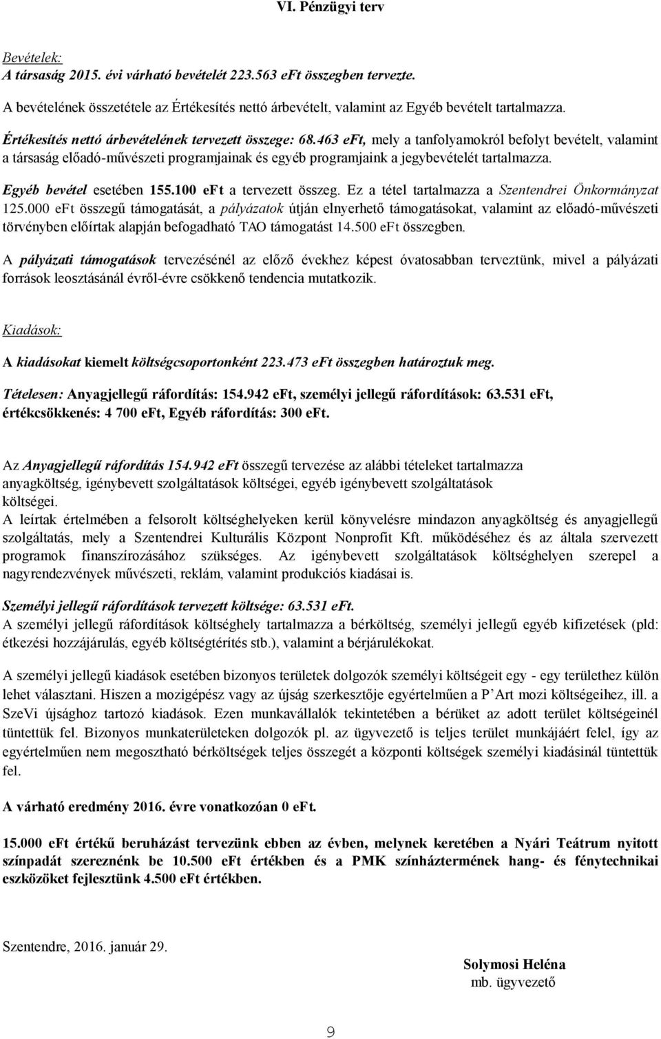 463 eft, mely a tanfolyamokról befolyt bevételt, valamint a társaság előadó-művészeti programjainak és egyéb programjaink a jegybevételét tartalmazza. Egyéb bevétel esetében 155.