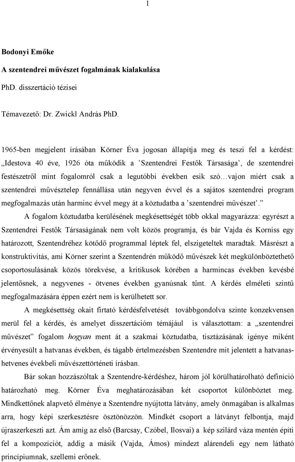 a legutóbbi években esik szó vajon miért csak a szentendrei művésztelep fennállása után negyven évvel és a sajátos szentendrei program megfogalmazás után harminc évvel megy át a köztudatba a