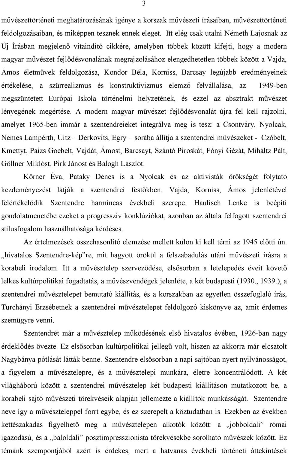 között a Vajda, Ámos életművek feldolgozása, Kondor Béla, Korniss, Barcsay legújabb eredményeinek értékelése, a szürrealizmus és konstruktivizmus elemző felvállalása, az 1949-ben megszüntetett