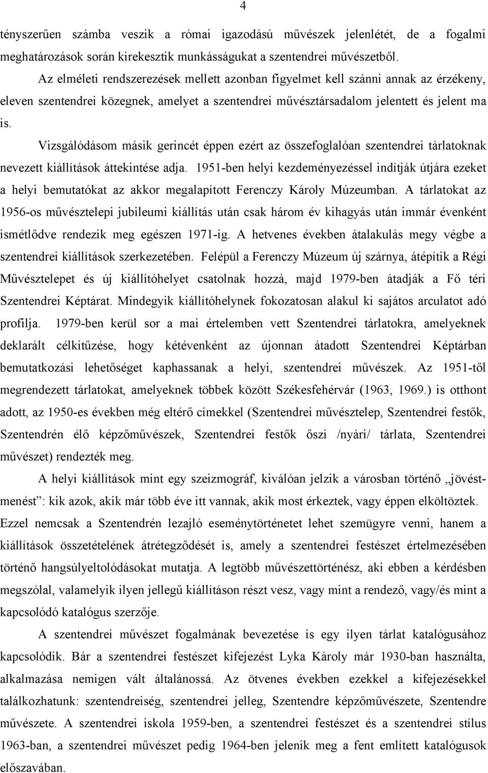 Vizsgálódásom másik gerincét éppen ezért az összefoglalóan szentendrei tárlatoknak nevezett kiállítások áttekintése adja.