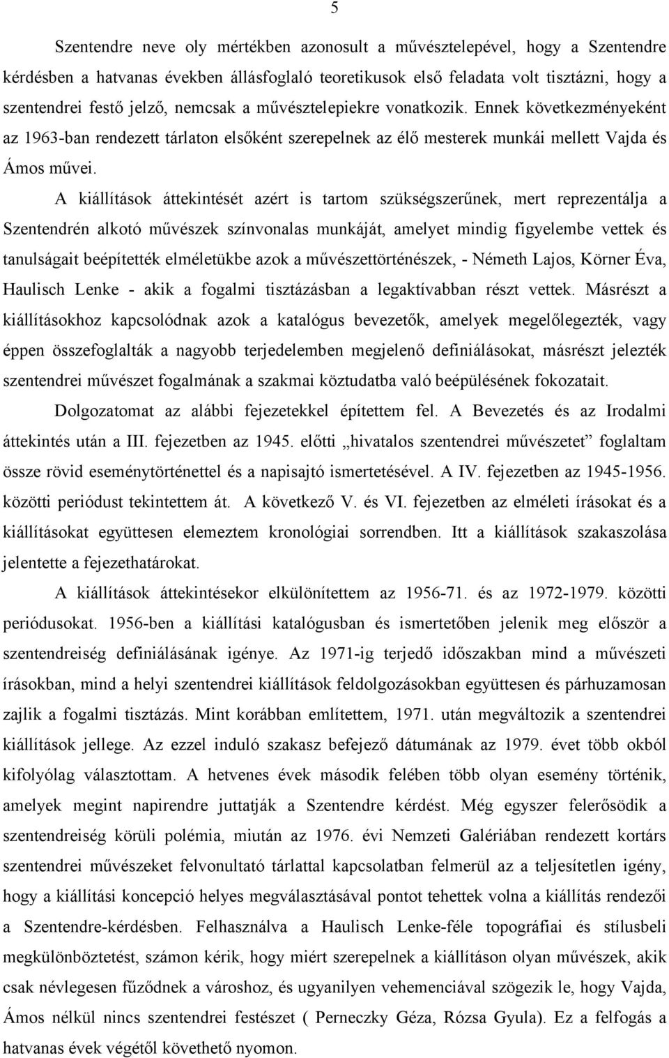 A kiállítások áttekintését azért is tartom szükségszerűnek, mert reprezentálja a Szentendrén alkotó művészek színvonalas munkáját, amelyet mindig figyelembe vettek és tanulságait beépítették