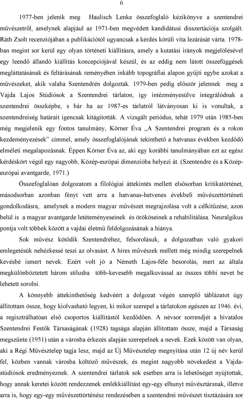 1978- ban megint sor kerül egy olyan történeti kiállításra, amely a kutatási irányok megjelölésével egy leendő állandó kiállítás koncepciójával készül, és az eddig nem látott összefüggések