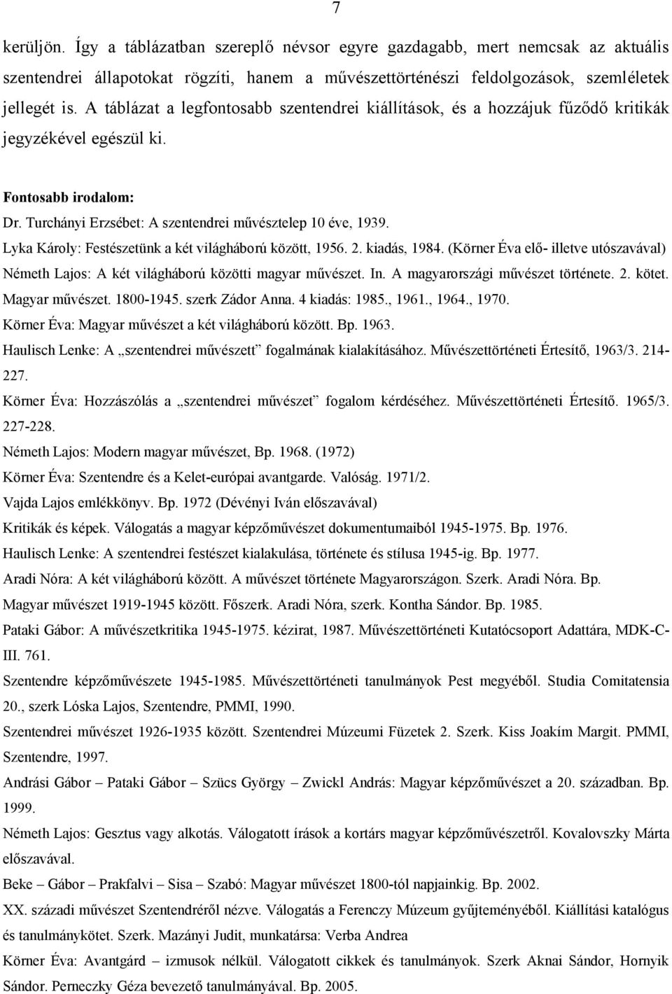 Lyka Károly: Festészetünk a két világháború között, 1956. 2. kiadás, 1984. (Körner Éva elő- illetve utószavával) Németh Lajos: A két világháború közötti magyar művészet. In.