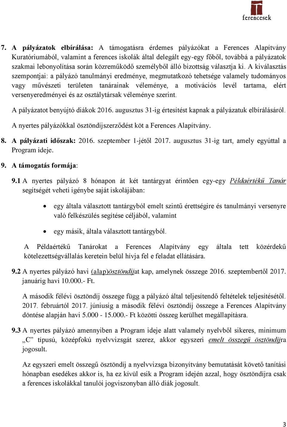 A kiválasztás szempontjai: a pályázó tanulmányi eredménye, megmutatkozó tehetsége valamely tudományos vagy művészeti területen tanárainak véleménye, a motivációs levél tartama, elért