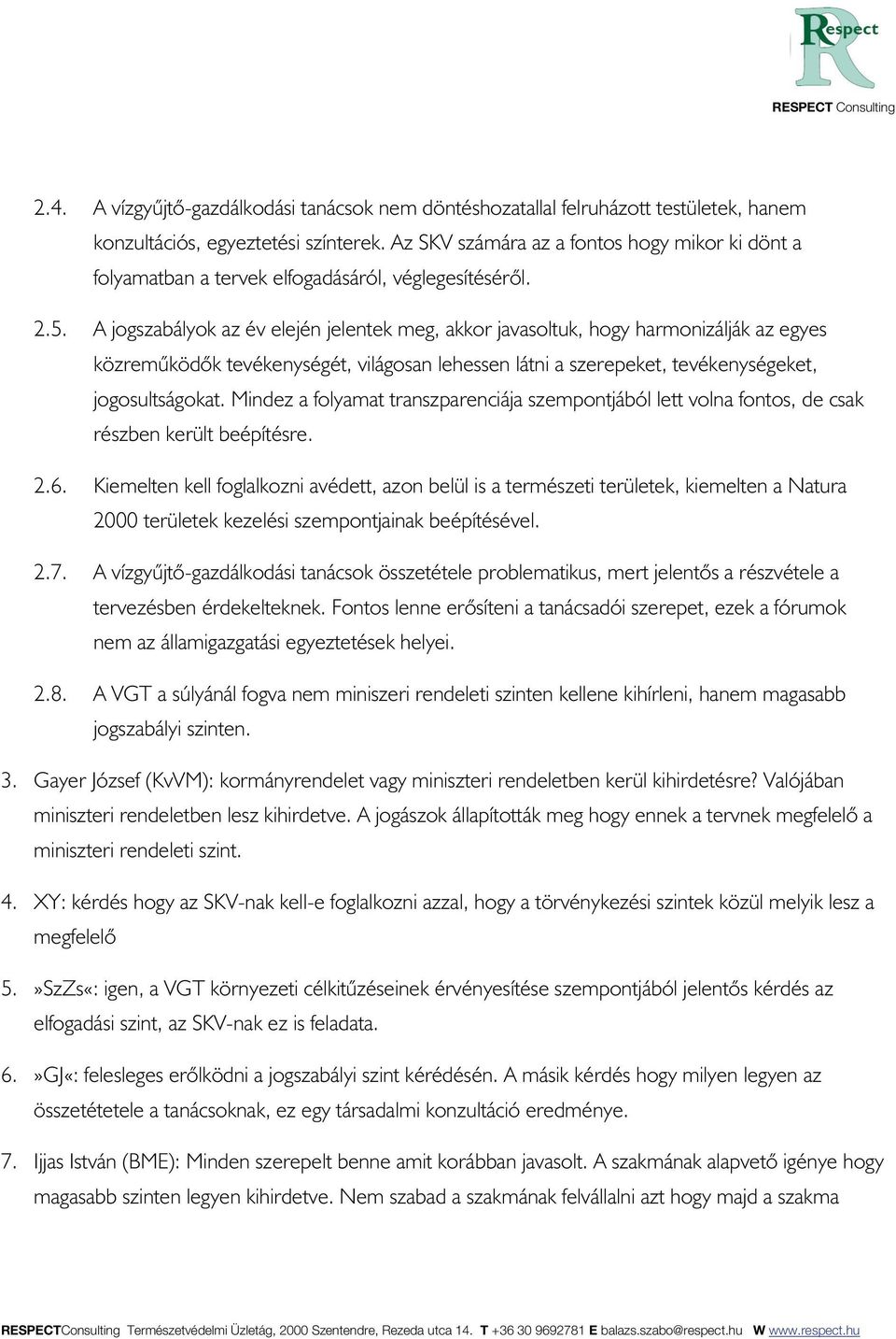 A jogszabályok az év elején jelentek meg, akkor javasoltuk, hogy harmonizálják az egyes közrem köd k tevékenységét, világosan lehessen látni a szerepeket, tevékenységeket, jogosultságokat.