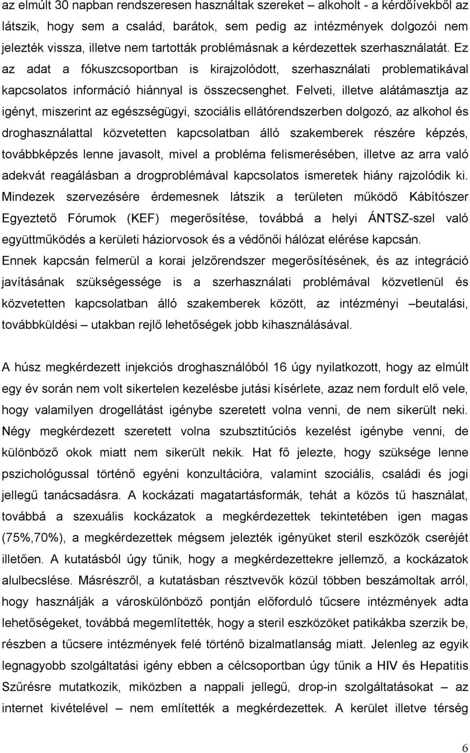 Felveti, illetve alátámasztja az igényt, miszerint az egészségügyi, szociális ellátórendszerben dolgozó, az alkohol és droghasználattal közvetetten kapcsolatban álló szakemberek részére képzés,