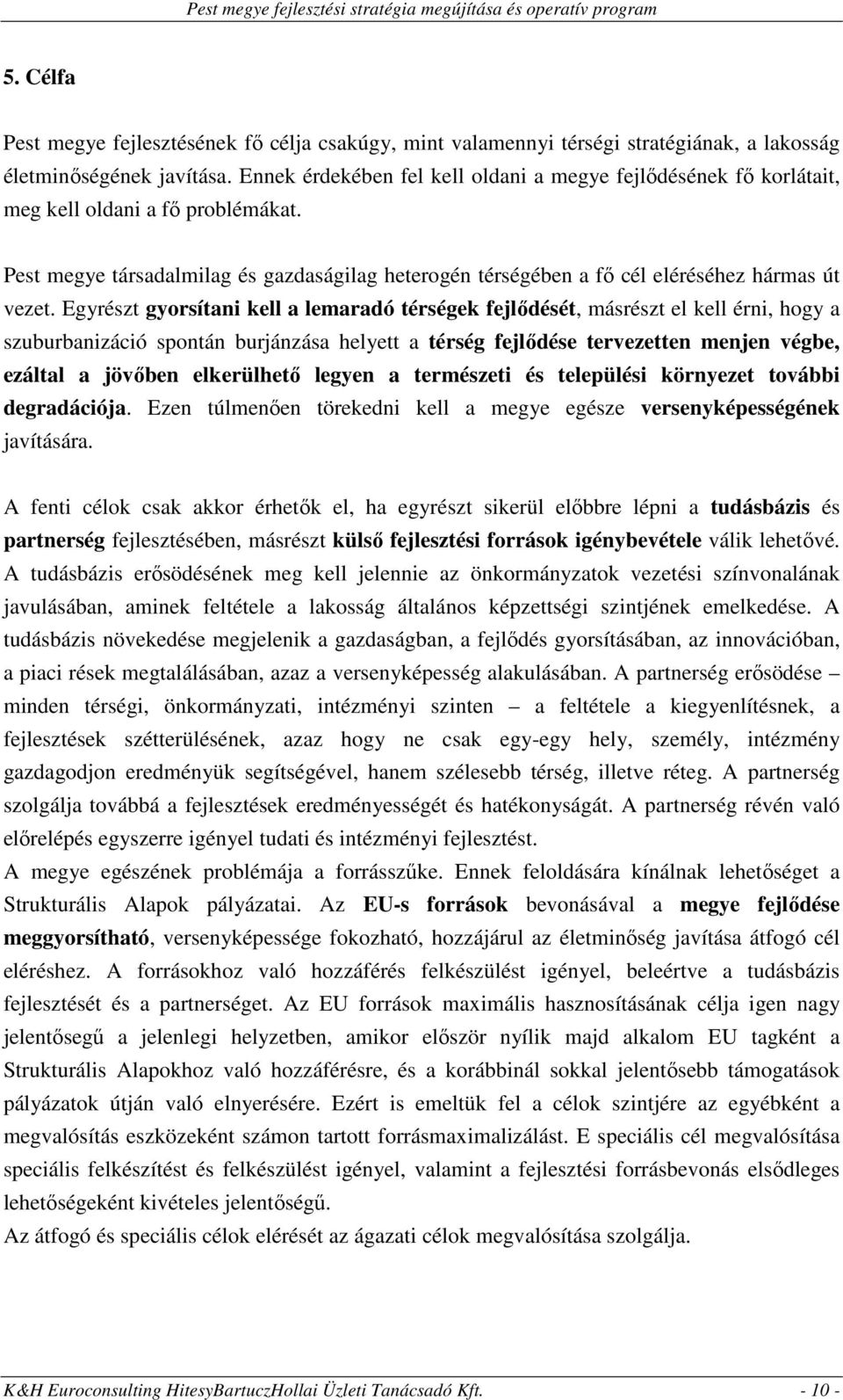 Egyrészt gyorsítani kell a lemaradó térségek fejlődését, másrészt el kell érni, hogy a szuburbanizáció spontán burjánzása helyett a térség fejlődése tervezetten menjen végbe, ezáltal a jövőben