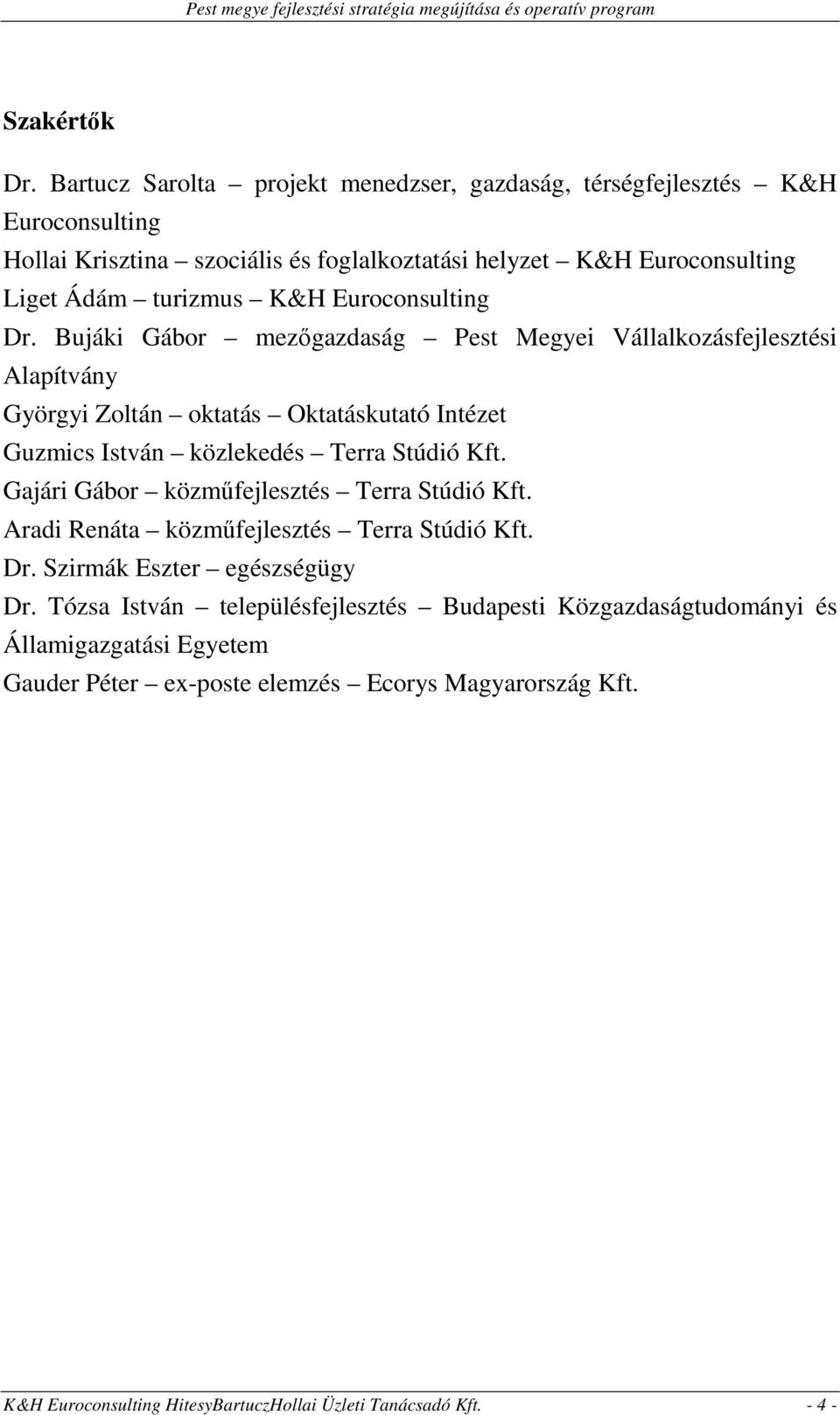 Euroconsulting Dr. Bujáki Gábor mezőgazdaság Pest Megyei Vállalkozásfejlesztési Alapítvány Györgyi Zoltán oktatás Oktatáskutató Intézet Guzmics István közlekedés Terra Stúdió Kft.
