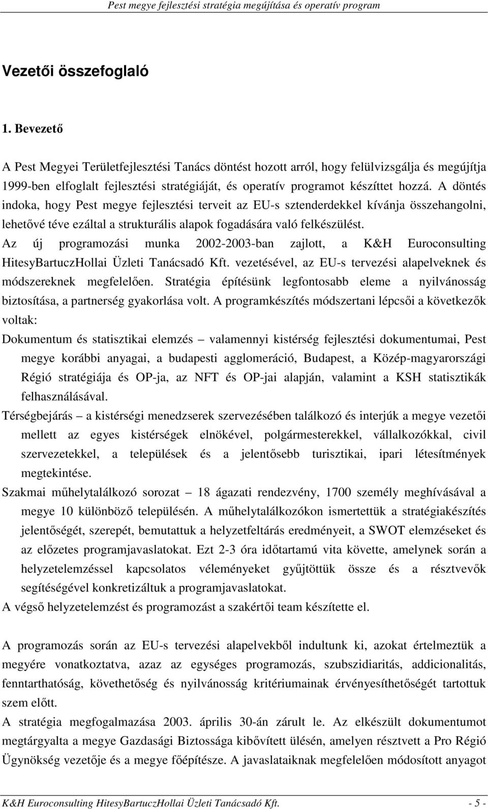 A döntés indoka, hogy Pest megye fejlesztési terveit az EU-s sztenderdekkel kívánja összehangolni, lehetővé téve ezáltal a strukturális alapok fogadására való felkészülést.