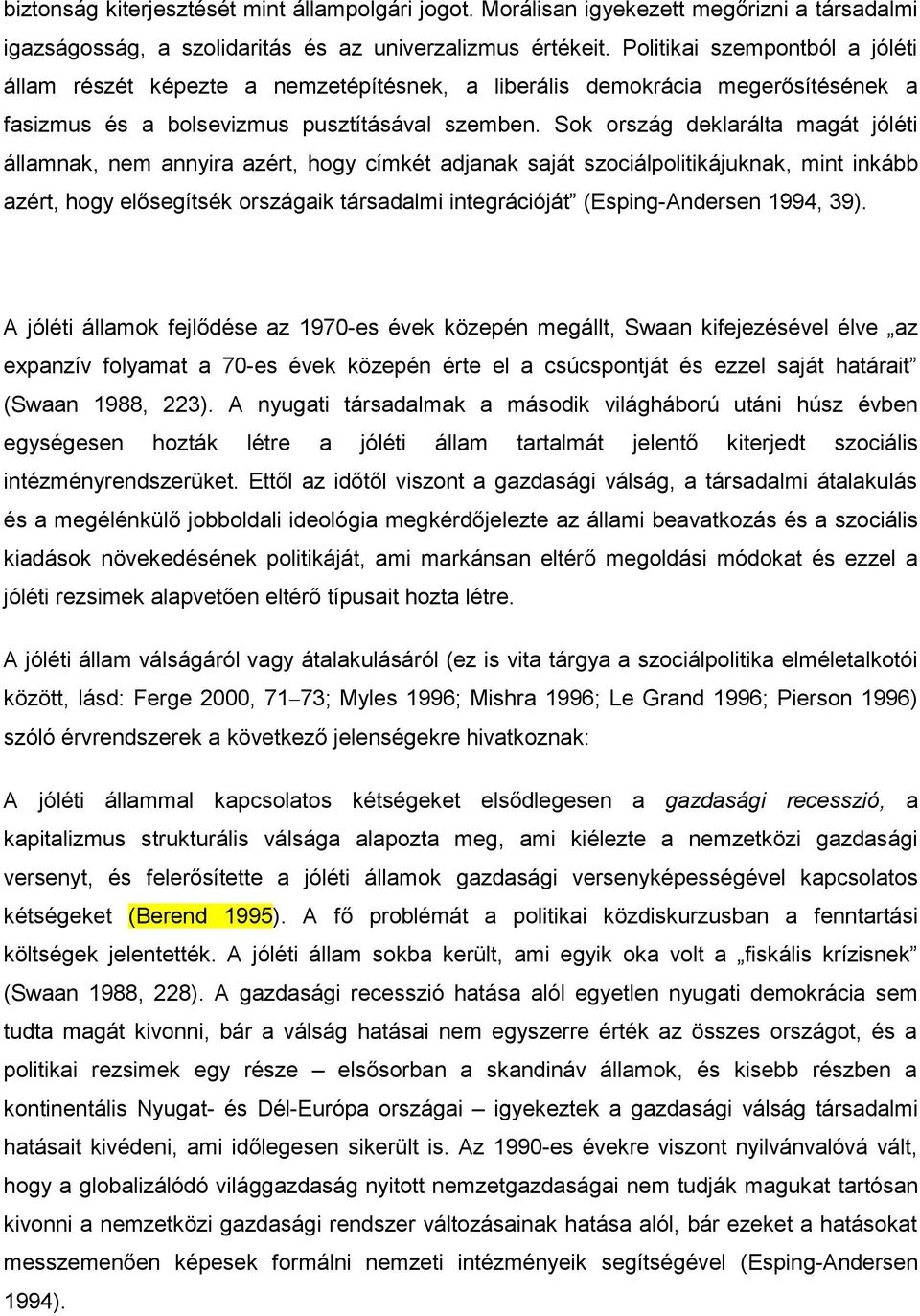 Sok ország deklarálta magát jóléti államnak, nem annyira azért, hogy címkét adjanak saját szociálpolitikájuknak, mint inkább azért, hogy elősegítsék országaik társadalmi integrációját
