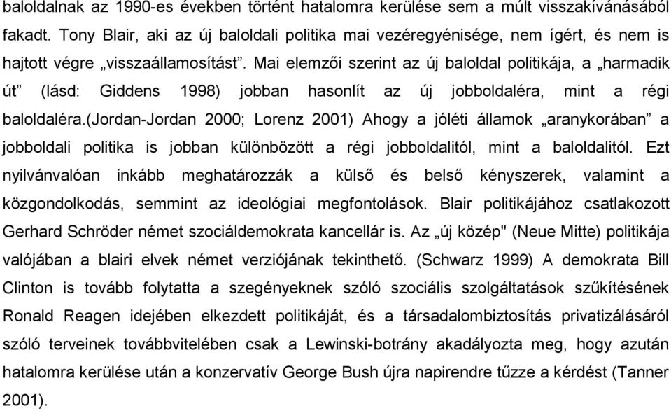 Mai elemzői szerint az új baloldal politikája, a harmadik út (lásd: Giddens 1998) jobban hasonlít az új jobboldaléra, mint a régi baloldaléra.