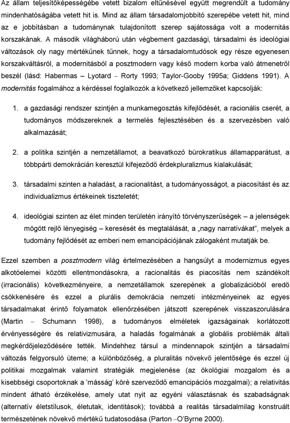 A második világháború után végbement gazdasági, társadalmi és ideológiai változások oly nagy mértékűnek tűnnek, hogy a társadalomtudósok egy része egyenesen korszakváltásról, a modernitásból a