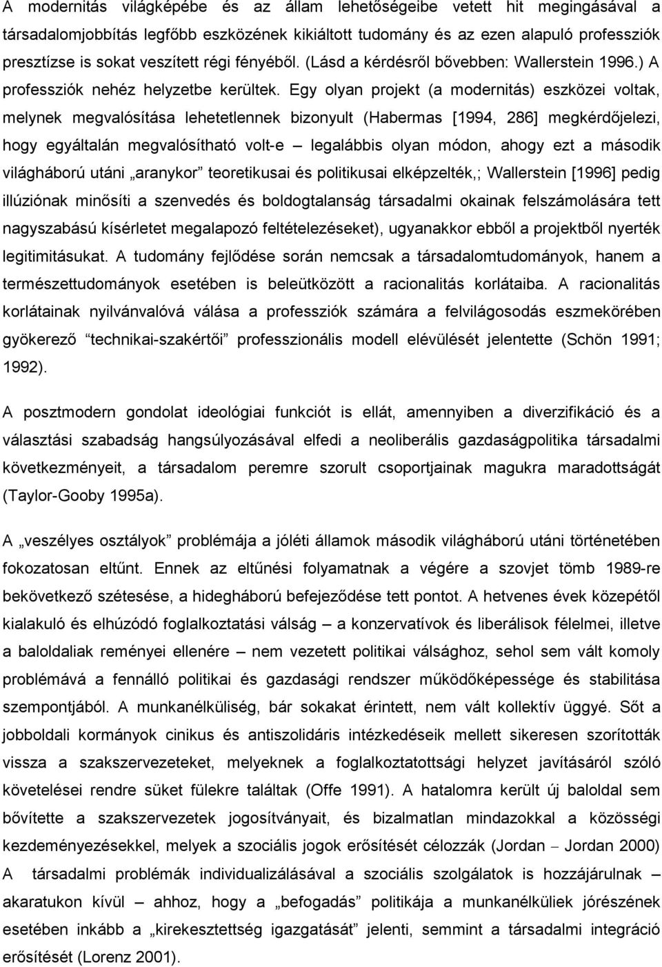 Egy olyan projekt (a modernitás) eszközei voltak, melynek megvalósítása lehetetlennek bizonyult (Habermas [1994, 286] megkérdőjelezi, hogy egyáltalán megvalósítható volt-e legalábbis olyan módon,