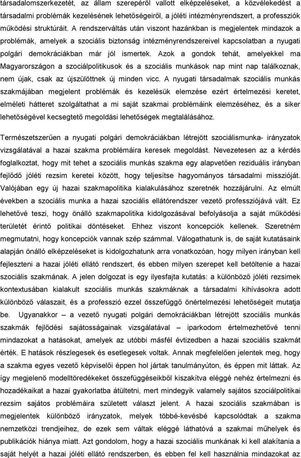 Azok a gondok tehát, amelyekkel ma Magyarországon a szociálpolitikusok és a szociális munkások nap mint nap találkoznak, nem újak, csak az újszülöttnek új minden vicc.