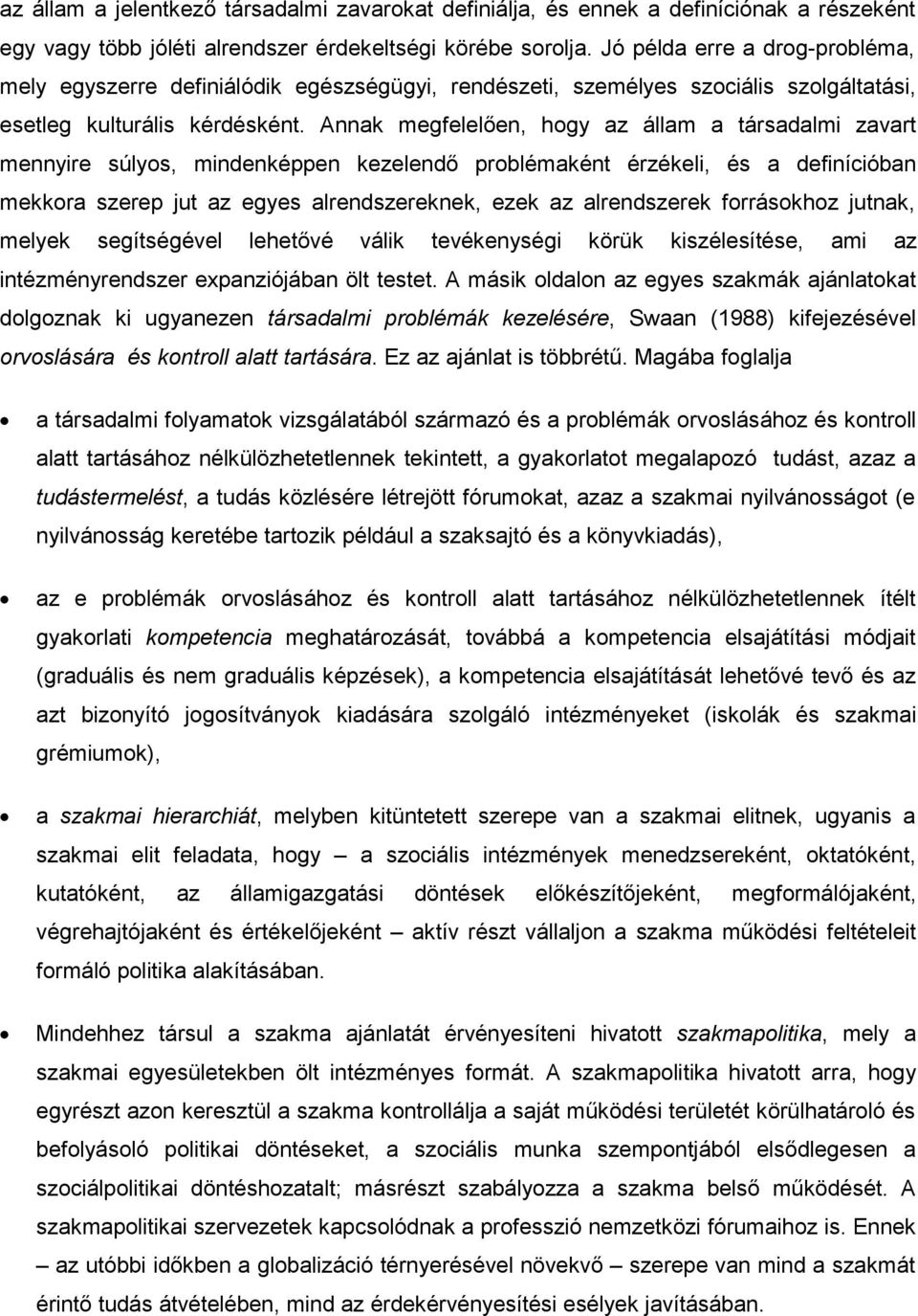Annak megfelelően, hogy az állam a társadalmi zavart mennyire súlyos, mindenképpen kezelendő problémaként érzékeli, és a definícióban mekkora szerep jut az egyes alrendszereknek, ezek az alrendszerek
