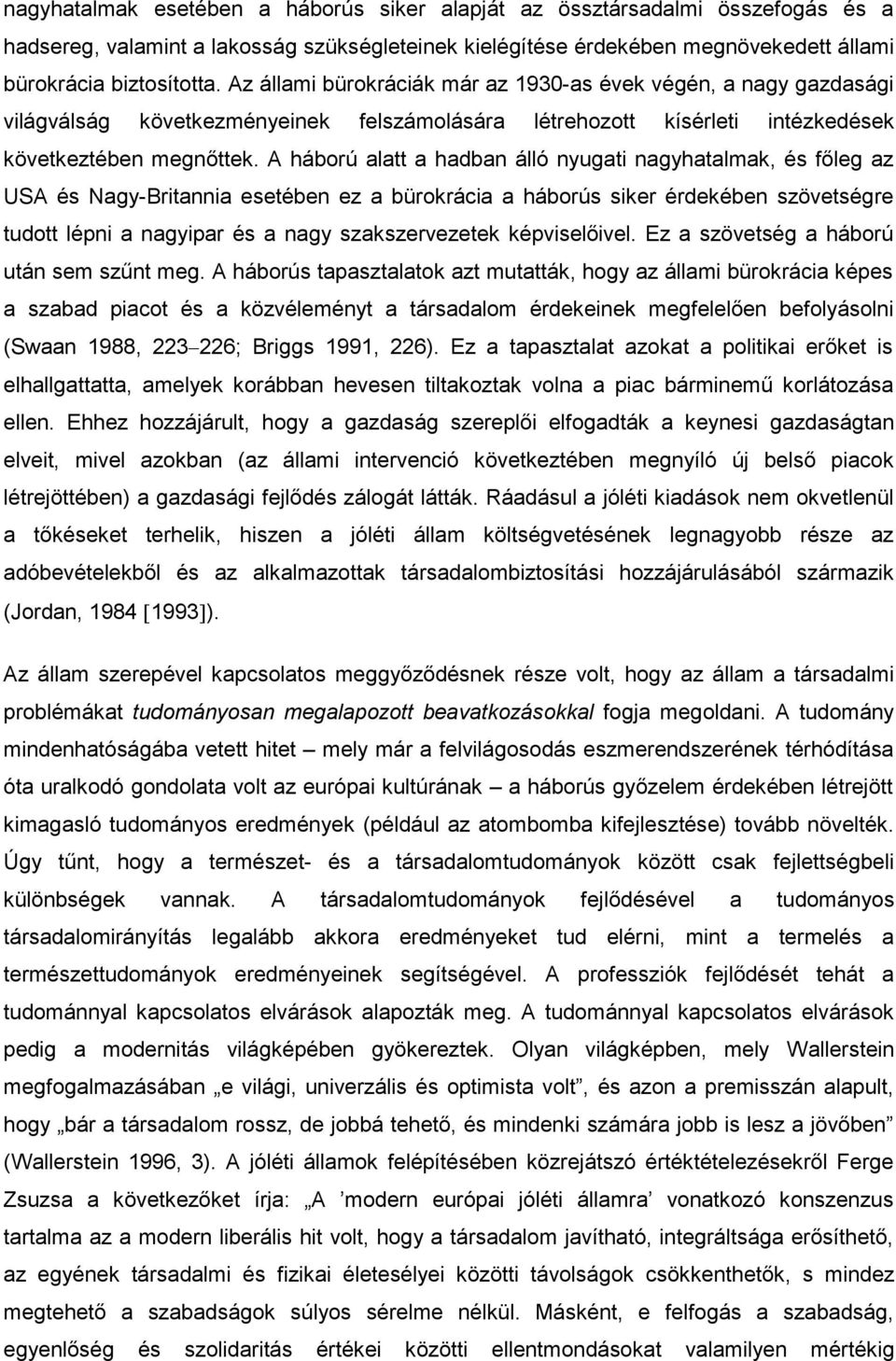 A háború alatt a hadban álló nyugati nagyhatalmak, és főleg az USA és Nagy-Britannia esetében ez a bürokrácia a háborús siker érdekében szövetségre tudott lépni a nagyipar és a nagy szakszervezetek