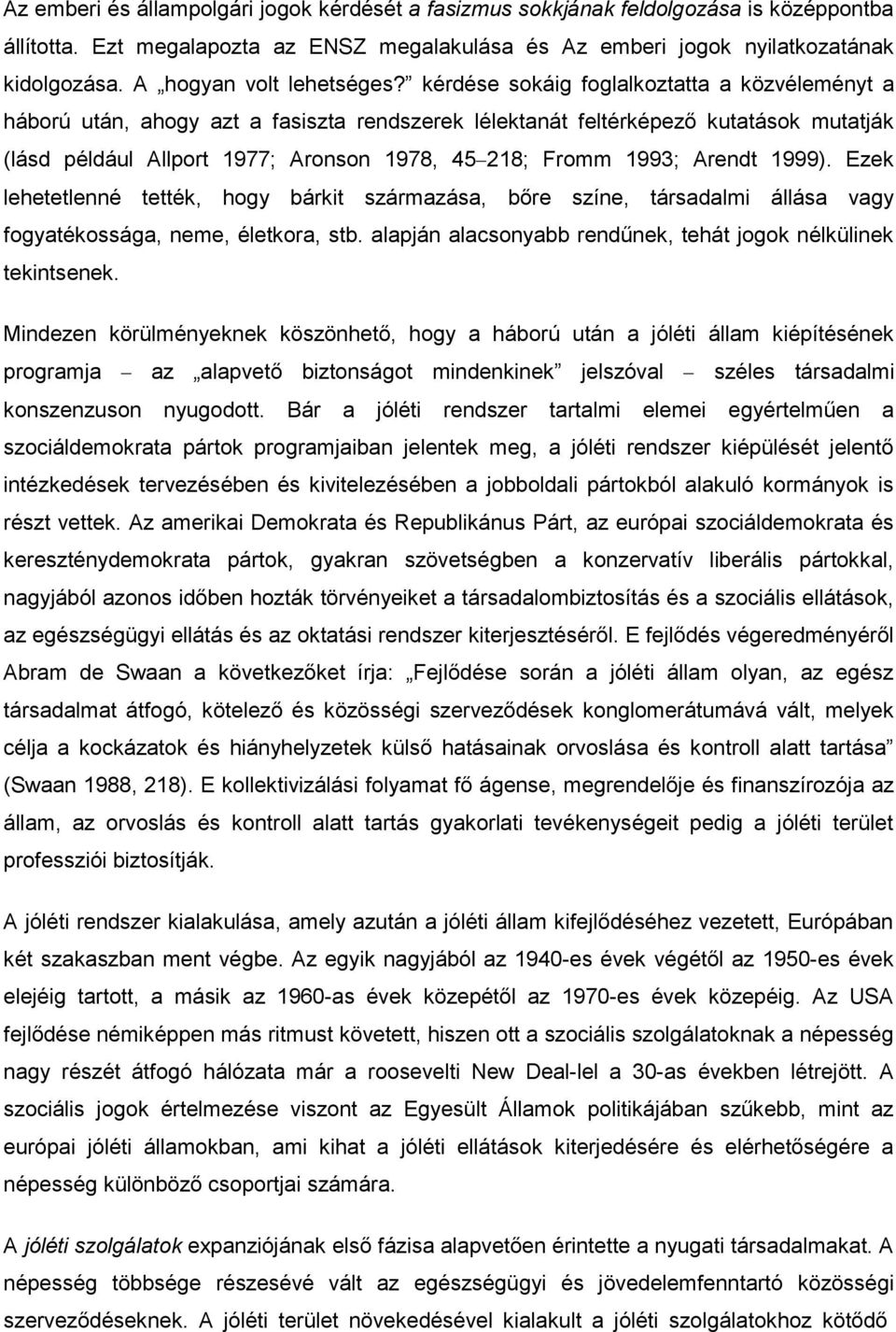 kérdése sokáig foglalkoztatta a közvéleményt a háború után, ahogy azt a fasiszta rendszerek lélektanát feltérképező kutatások mutatják (lásd például Allport 1977; Aronson 1978, 45 218; Fromm 1993;