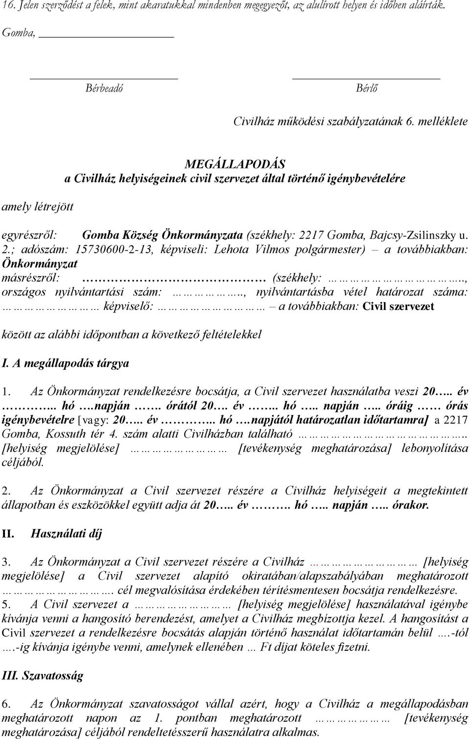 17 Gomba, Bajcsy-Zsilinszky u. 2.; adószám: 15730600-2-13, képviseli: Lehota Vilmos polgármester) a továbbiakban: Önkormányzat másrészről: (székhely:.., országos nyilvántartási szám:.