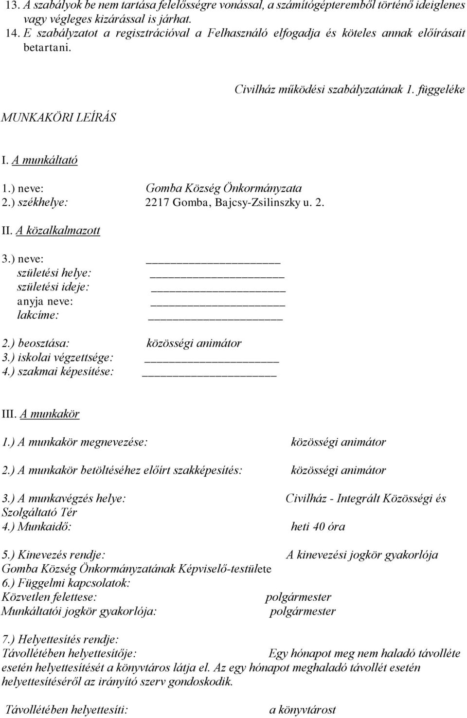 ) neve: Gomba Község Önkormányzata 2.) székhelye: 2217 Gomba, Bajcsy-Zsilinszky u. 2. II. A közalkalmazott 3.) neve: születési helye: születési ideje: anyja neve: lakcíme: 2.