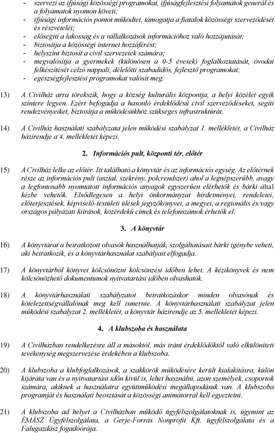 megvalósítja a gyermekek (különösen a 0-5 évesek) foglalkoztatását, óvodai felkészítését célzó nappali, délelőtti szabadidős, fejlesztő programokat; - egészségfejlesztési programokat valósít meg.