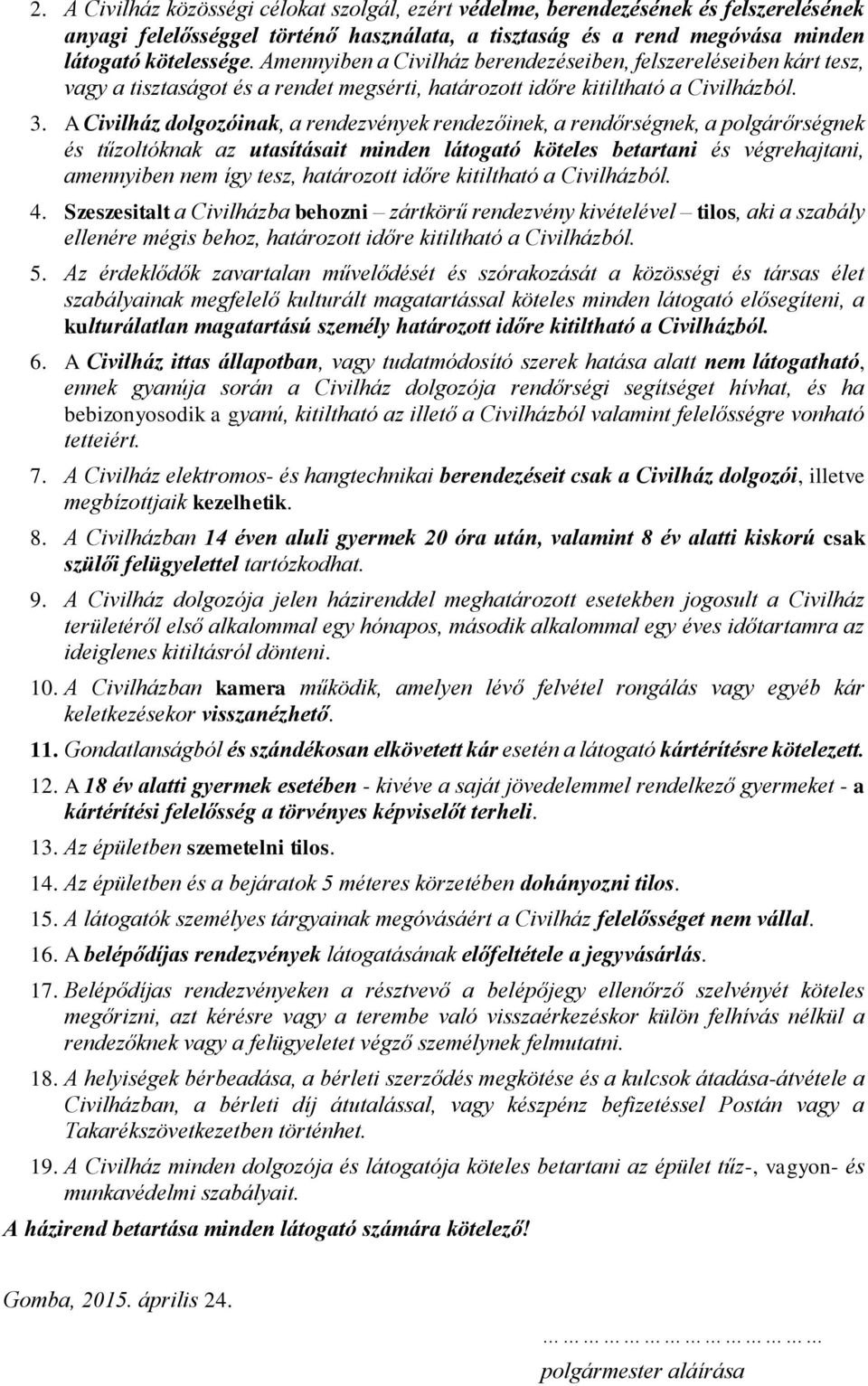 A Civilház dolgozóinak, a rendezvények rendezőinek, a rendőrségnek, a polgárőrségnek és tűzoltóknak az utasításait minden látogató köteles betartani és végrehajtani, amennyiben nem így tesz,