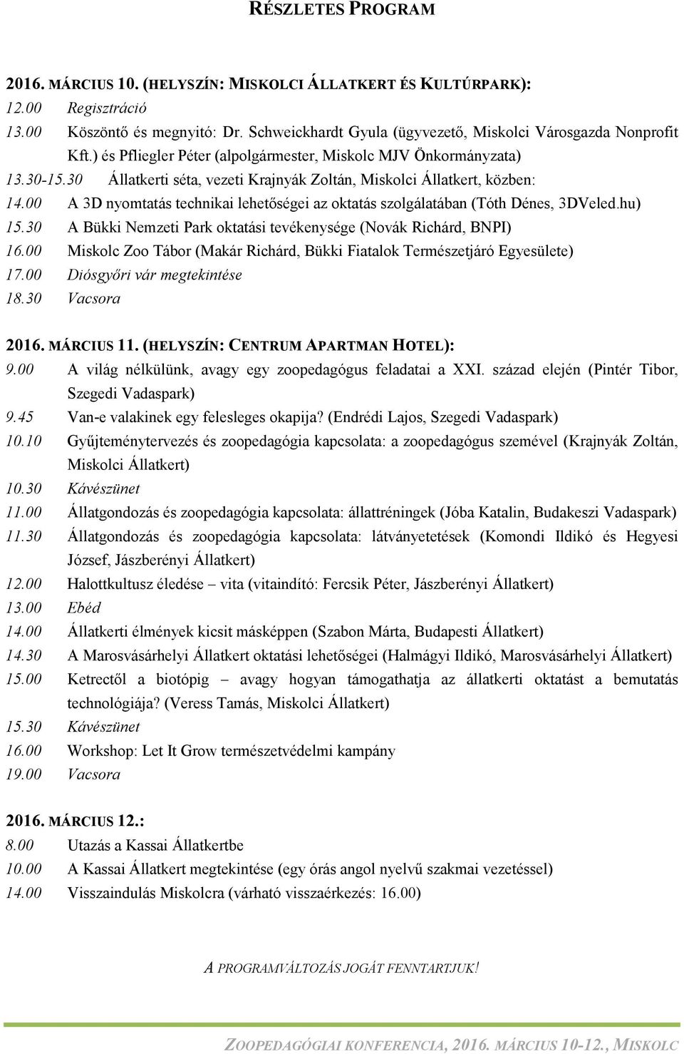 00 A 3D nyomtatás technikai lehetőségei az oktatás szolgálatában (Tóth Dénes, 3DVeled.hu) 15.30 A Bükki Nemzeti Park oktatási tevékenysége (Novák Richárd, BNPI) 16.