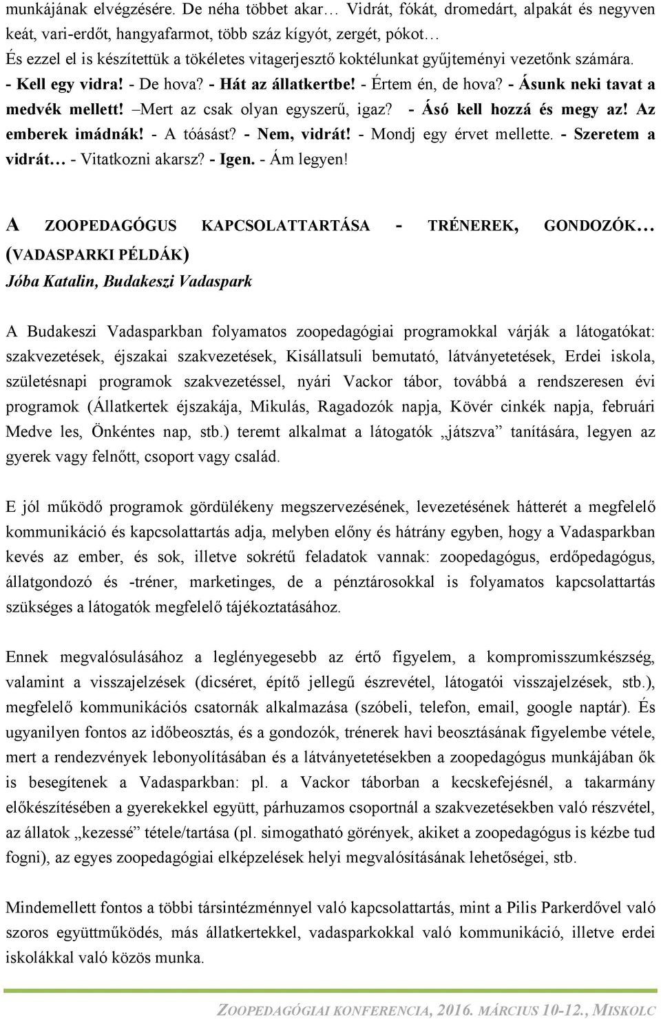 gyűjteményi vezetőnk számára. - Kell egy vidra! - De hova? - Hát az állatkertbe! - Értem én, de hova? - Ásunk neki tavat a medvék mellett! Mert az csak olyan egyszerű, igaz?