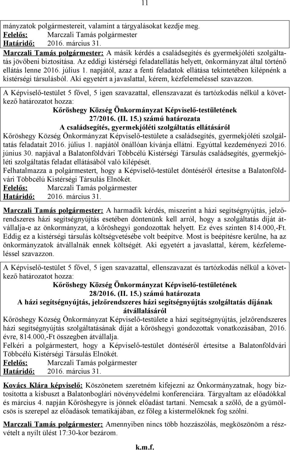 Az eddigi kistérségi feladatellátás helyett, önkormányzat által történő ellátás lenne 2016. július 1. napjától, azaz a fenti feladatok ellátása tekintetében kilépnénk a kistérségi társulásból.